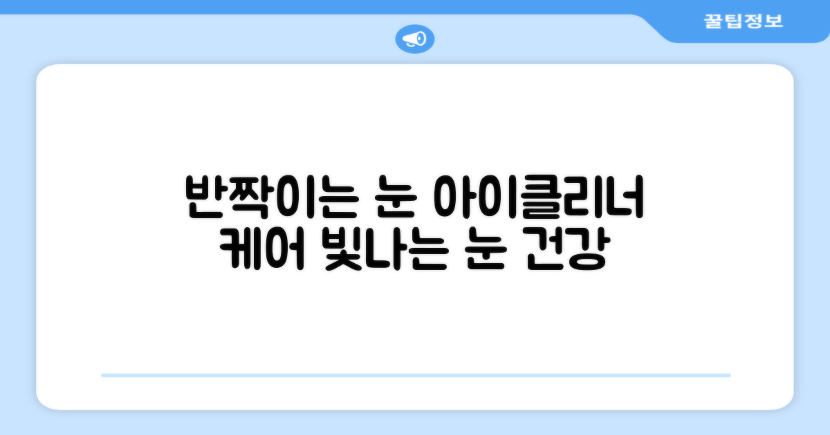 반짝이는 눈, 아이클리너로 케어하세요!