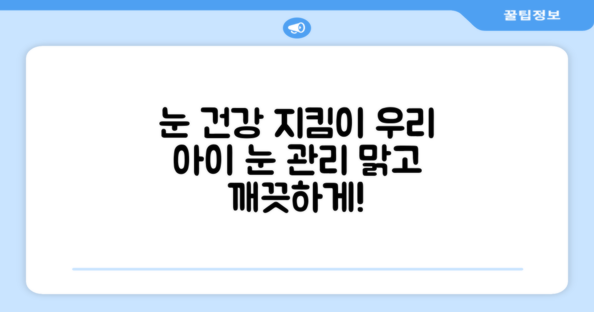 소중한 우리 아이 눈, 깨끗하게 관리해요!