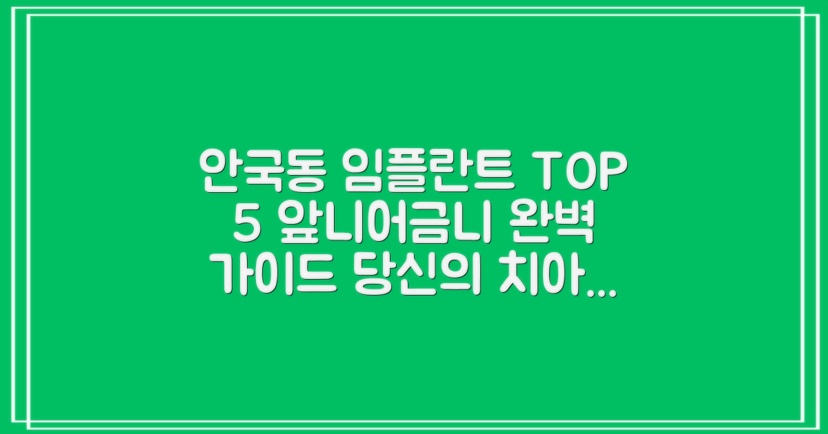 안국동 임플란트 TOP 5: 앞니/어금니, 두 가지 선택 가이드