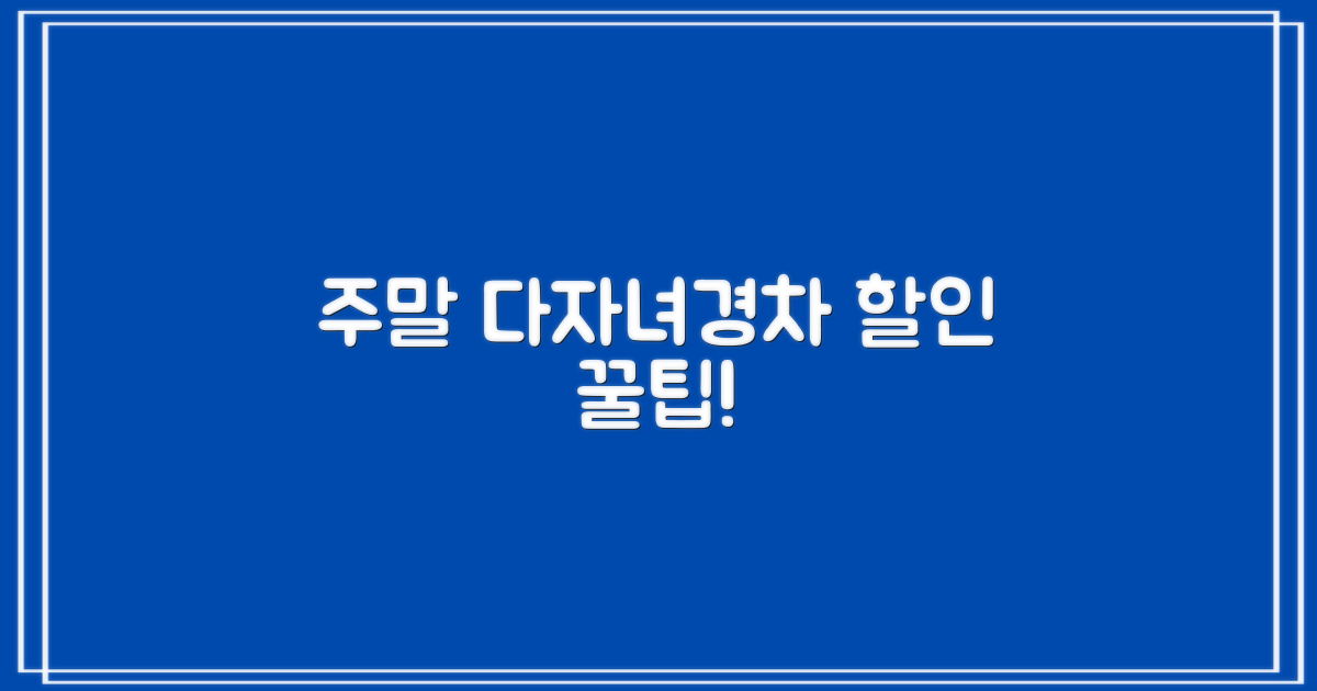 주말, 다자녀/경차 할인 혜택 놓치지 마세요!
