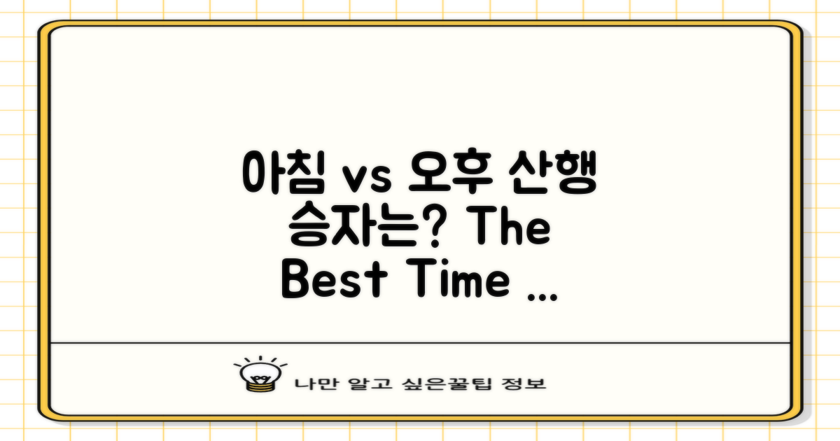 아침 산행 vs 오후 산행